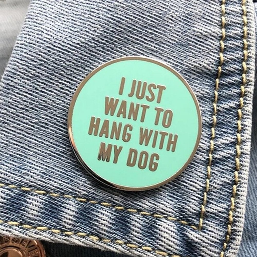 I Just Want To Hang With My Dog Enamel Pin